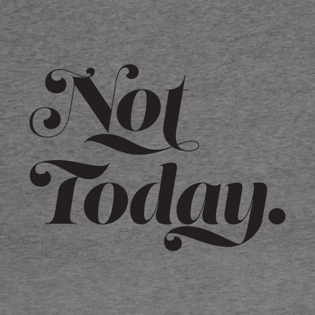 Not today by Garden Creative